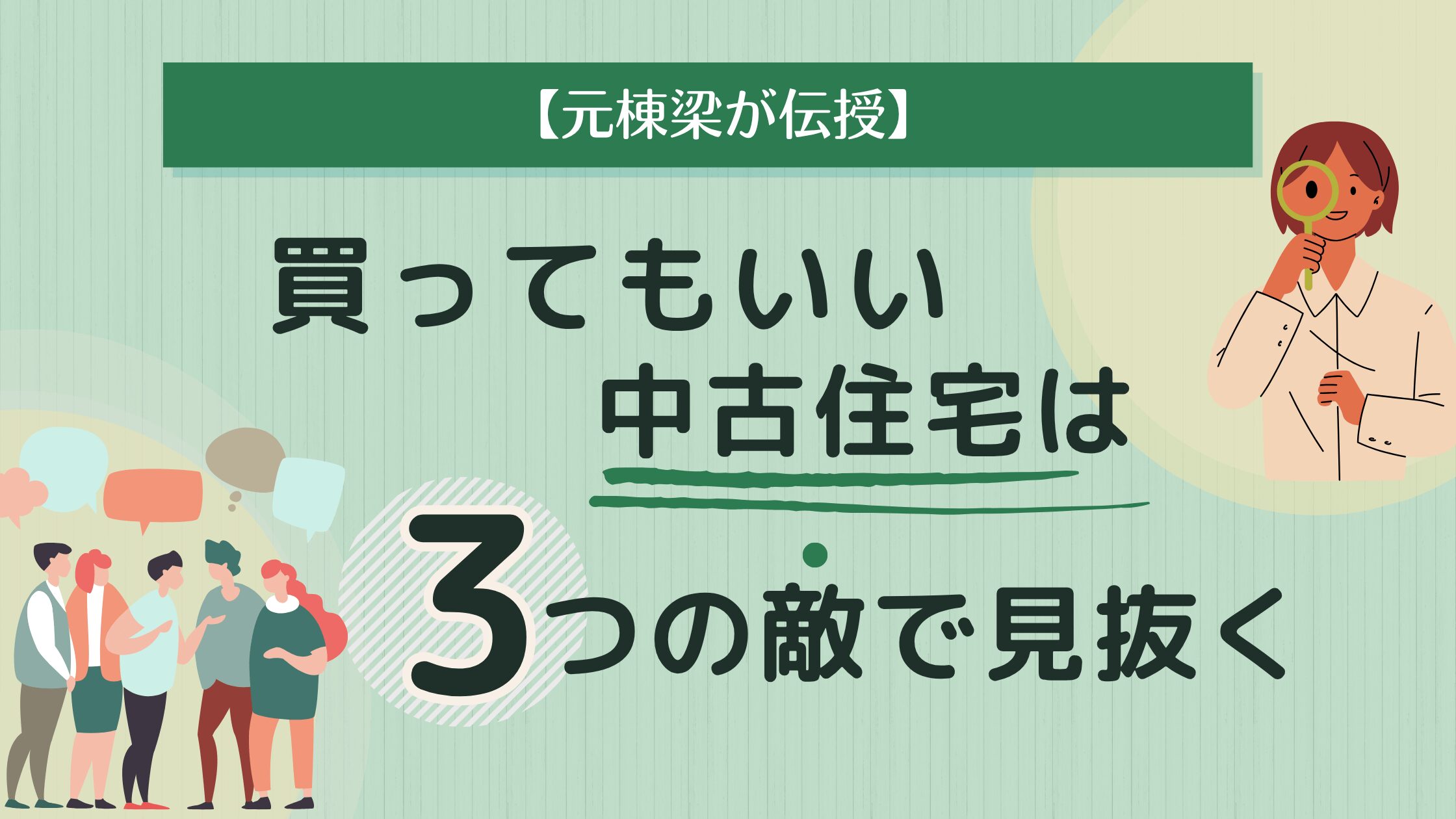 「元棟梁が伝授、買っていい中古住宅は3つの敵で見抜く」というタイトルのアイキャッチ画像。虫眼鏡を持った専門家と、話し合う人々のイラストが描かれている。
